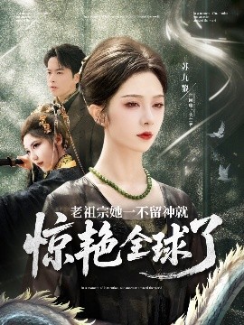 老祖宗她一不留神就惊艳全球了(海外剧)